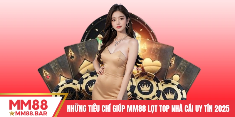 Những tiêu chí giúp MM88 lọt TOP nhà cái uy tín 2025